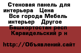 Стеновая панель для интерьера › Цена ­ 4 500 - Все города Мебель, интерьер » Другое   . Башкортостан респ.,Караидельский р-н